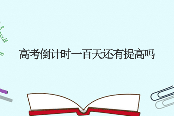 高考倒計(jì)時一百天還有提高嗎.png